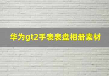 华为gt2手表表盘相册素材