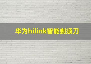 华为hilink智能剃须刀