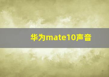 华为mate10声音