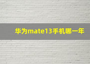 华为mate13手机哪一年