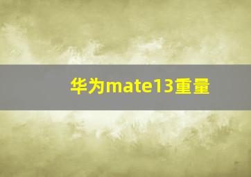 华为mate13重量