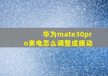 华为mate30pro来电怎么调整成振动