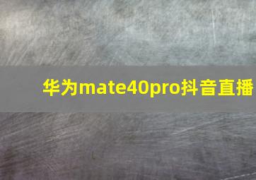 华为mate40pro抖音直播