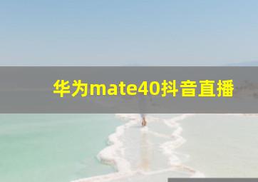 华为mate40抖音直播