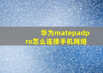 华为matepadpro怎么连接手机网络