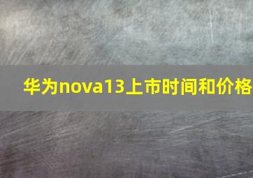 华为nova13上市时间和价格