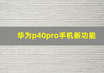 华为p40pro手机新功能