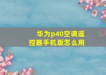 华为p40空调遥控器手机版怎么用