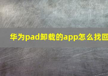 华为pad卸载的app怎么找回