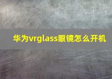 华为vrglass眼镜怎么开机