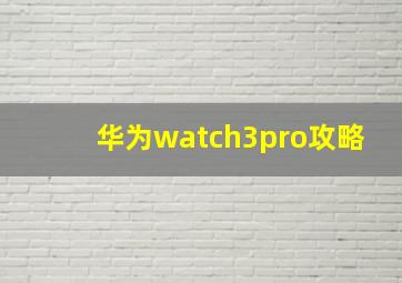 华为watch3pro攻略