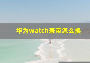 华为watch表带怎么换