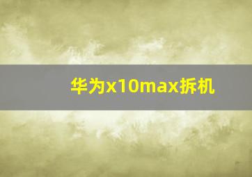 华为x10max拆机