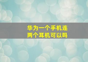 华为一个手机连两个耳机可以吗