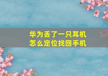 华为丢了一只耳机怎么定位找回手机