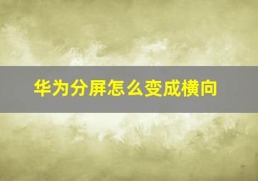 华为分屏怎么变成横向