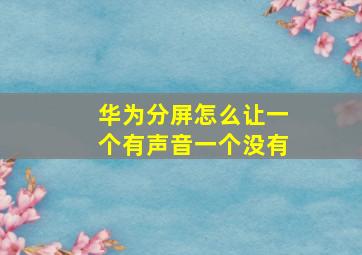 华为分屏怎么让一个有声音一个没有