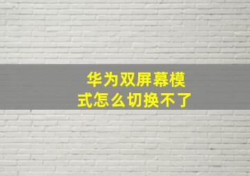 华为双屏幕模式怎么切换不了