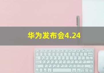 华为发布会4.24