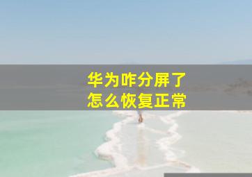 华为咋分屏了怎么恢复正常