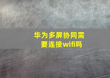 华为多屏协同需要连接wifi吗