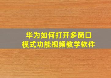 华为如何打开多窗口模式功能视频教学软件