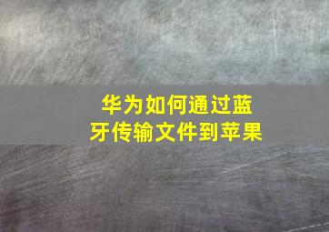 华为如何通过蓝牙传输文件到苹果