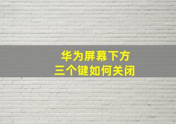 华为屏幕下方三个键如何关闭