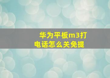 华为平板m3打电话怎么关免提