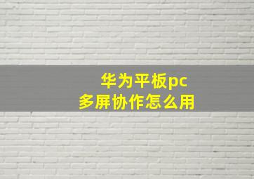 华为平板pc多屏协作怎么用