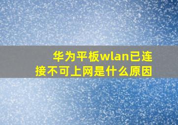 华为平板wlan已连接不可上网是什么原因