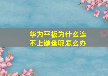 华为平板为什么连不上键盘呢怎么办