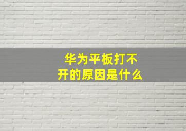 华为平板打不开的原因是什么