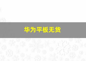 华为平板无货