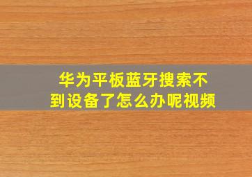 华为平板蓝牙搜索不到设备了怎么办呢视频