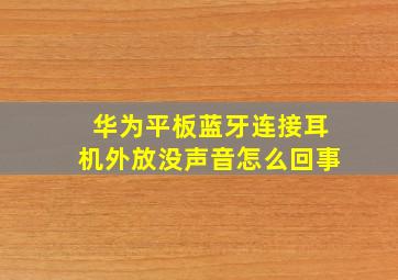 华为平板蓝牙连接耳机外放没声音怎么回事