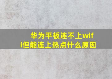 华为平板连不上wifi但能连上热点什么原因