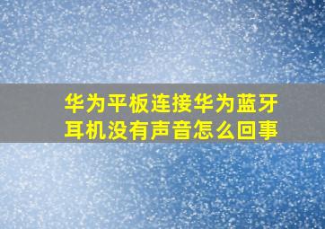 华为平板连接华为蓝牙耳机没有声音怎么回事