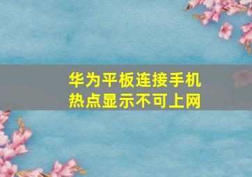 华为平板连接手机热点显示不可上网