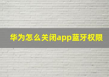 华为怎么关闭app蓝牙权限