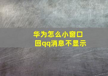 华为怎么小窗口回qq消息不显示