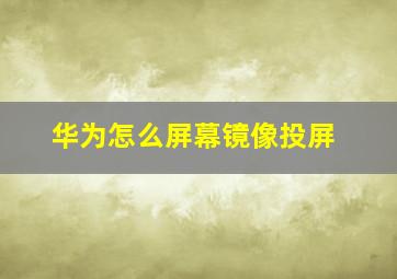 华为怎么屏幕镜像投屏