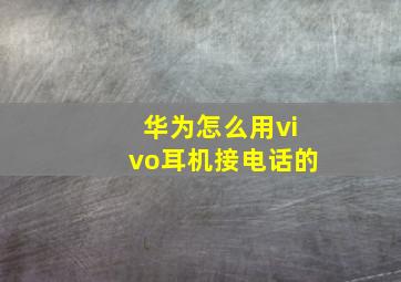 华为怎么用vivo耳机接电话的