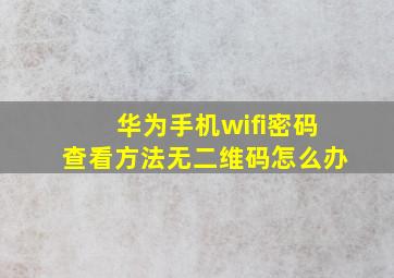 华为手机wifi密码查看方法无二维码怎么办