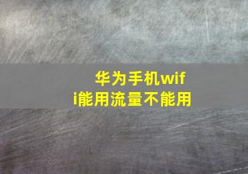 华为手机wifi能用流量不能用