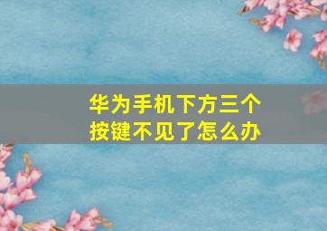 华为手机下方三个按键不见了怎么办