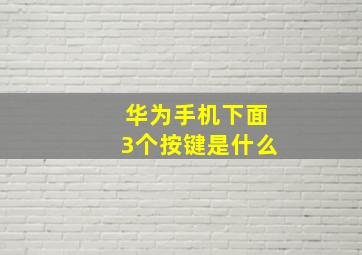 华为手机下面3个按键是什么