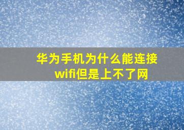 华为手机为什么能连接wifi但是上不了网