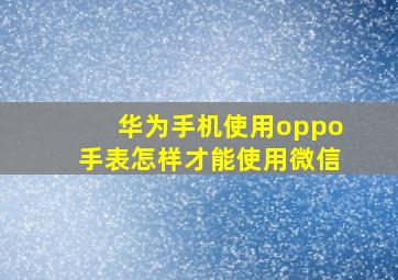 华为手机使用oppo手表怎样才能使用微信