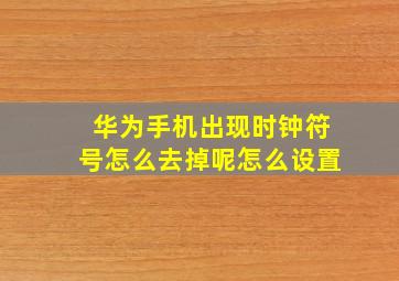 华为手机出现时钟符号怎么去掉呢怎么设置